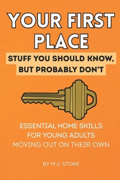 Your First Place: Stuff You Should Know But Probably Don't.: Essential Home Skills for Young Adults Moving Out on Their Own, M. J. Stone - Paperback - 9798291891261