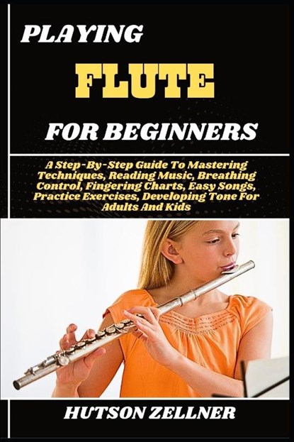 Zellner, H: PLAYING FLUTE FOR BEGINNERS, Hutson Zellner - Paperback - 9798292259459