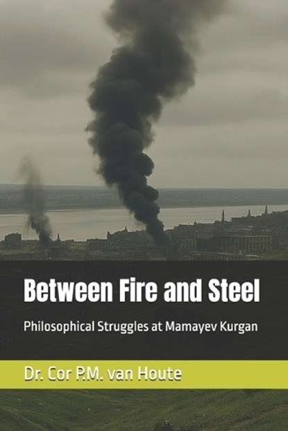 Between Fire and Steel, Cor P M Van Houte - Paperback - 9798292328186