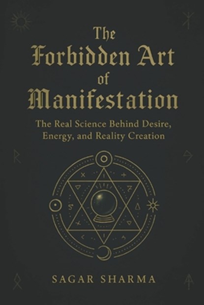 The Forbidden Art of Manifestation: The Real Science Behind Desire, Energy, and Reality Creation, Sagar Sharma - Paperback - 9798292355595