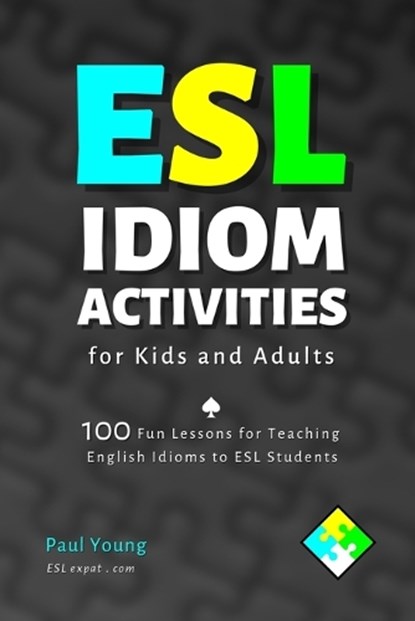 ESL Idiom Activities for Kids and Adults: 100 Fun Lessons for Teaching English Idioms to ESL Students, Paul Young - Paperback - 9798292390572