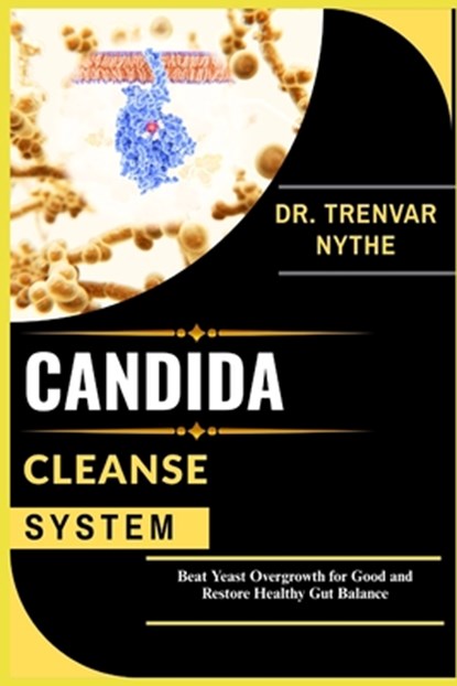 Candida Cleanse System: Beat Yeast Overgrowth for Good and Restore Healthy Gut Balance, Trenvar Nythe - Paperback - 9798292417064