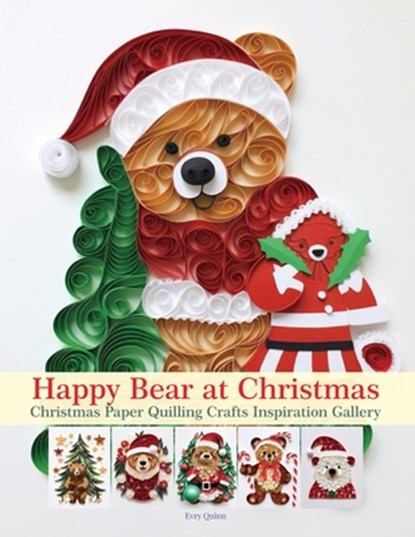 Happy Bear at Christmas: Christmas Paper Quilling Crafts Inspiration Gallery, Evry Quinn - Paperback - 9798292615842