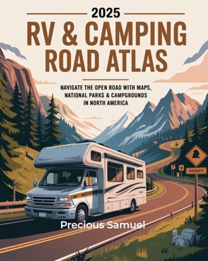 2025 RV & Camping Road Atlas: Navigate the Open Road with Maps, National Parks & Campgrounds in North America, Precious Samuel - Paperback - 9798292662242