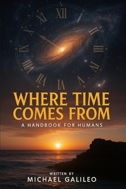 Where Time Comes From, Michael Galileo - Paperback - 9798292926979