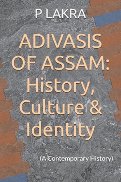 Adivasis of Assam: History, Culture & Identity: (A Contemporary History), P. Lakra - Paperback - 9798292985099