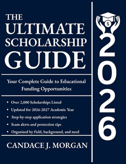The Ultimate Scholarship Guide 2026: Your Complete Guide to Educational Funding Opportunities, Candace J. Morgan - Paperback - 9798292997689