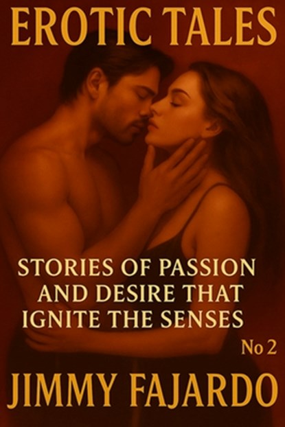 Erotic Tales: Stories of Passion and Desire That Ignite the Senses No. 2, Jimmy Fajardo - Paperback - 9798293101863