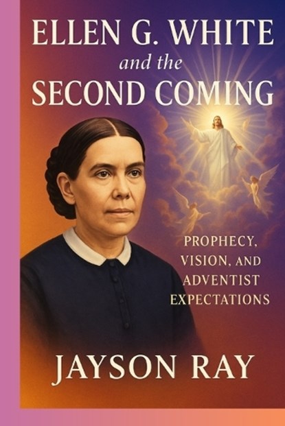Ellen G. White and the Second Coming, Jayson Ray - Paperback - 9798293150564