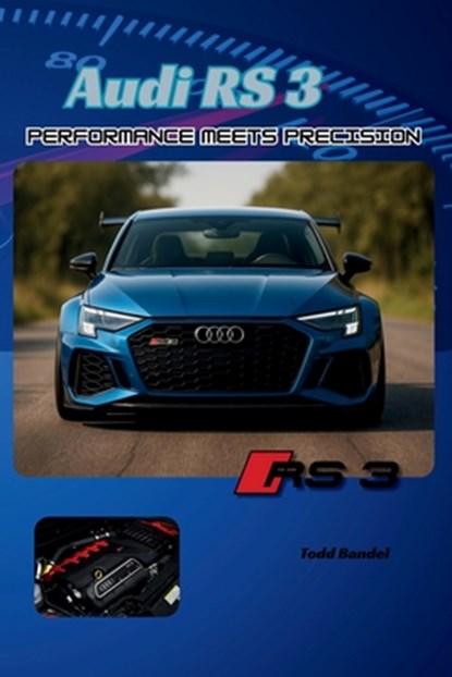 Audi RS3: Performance Meets Precision, Todd Bandel - Paperback - 9798293186112