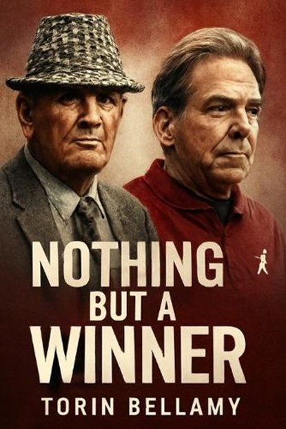 Nothing But a Winner: The Legacy of Bear Bryant and Nick Saban in Alabama Journey to Dominance, Torin Bellamy - Paperback - 9798293418671
