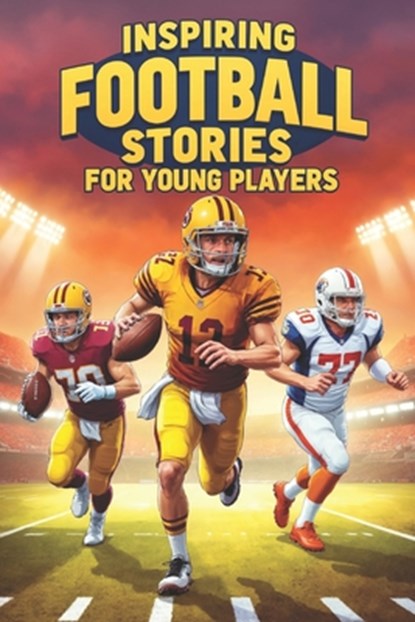 Inspiring Football Stories for Young Players: 20 Amazing Tales to Helping Kids Discover the Power of Effort and Encouragement, Tim Watson - Paperback - 9798293596140