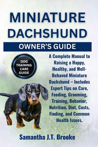Miniature Dachshund Owner's Guide: A Complete Manual to Raising a Happy, Healthy, and Well-Behaved Miniature Dachshund - Includes Expert Tips on Care,, Samantha J. T. Brooke - Paperback - 9798293713448
