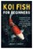 J. Bennett, W: KOI FISH FOR BEGINNERS, Wesley J. Bennett - Paperback - 9798293908226