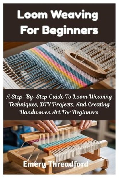 Threadford, E: Loom Weaving For Beginners, Emery Threadford - Paperback - 9798293943272