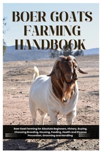 Boer Goat Farming Handbook: Boer Goat Farming for Absolute Beginners, History, Buying, choosing, Breeding, Housing, Feeding, Health and Disease Preven, Hillary J. Fink - Paperback - 9798294147082