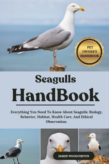 Seagulls Handbook: Everything You Need To Know About Seagulls: Biology, Behavior, Habitat, Health Care, And Ethical Observation., James Woolverton - Paperback - 9798294314095
