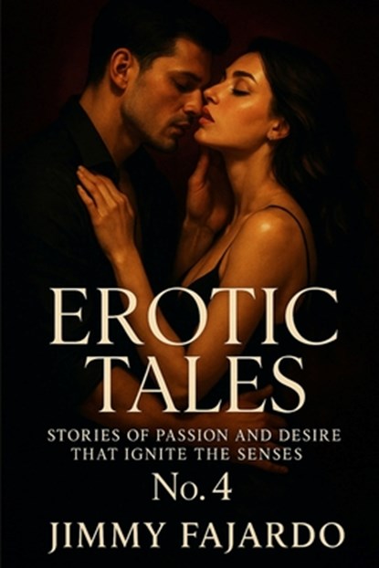 Erotic Tales: Stories of Passion and Desire That Ignite the Senses No. 4, Jimmy Fajardo - Paperback - 9798294447762