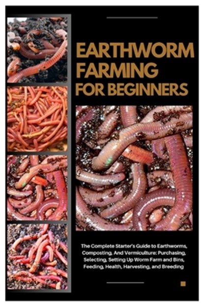 Earthworm Farming for Beginners: The Complete Starter's Guide to Earthworms, Composting and Vermiculture: Purchasing, Selecting, Setting Up Worm Farm, Krystyna Sanchez - Paperback - 9798294504687