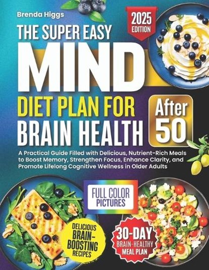 The MIND Diet Plan for Brain Health After 50: A Practical Guide Filled with Delicious, Nutrient-Rich Meals to Boost Memory, Strengthen Focus, Enhance, Brenda Higgs - Paperback - 9798294559182