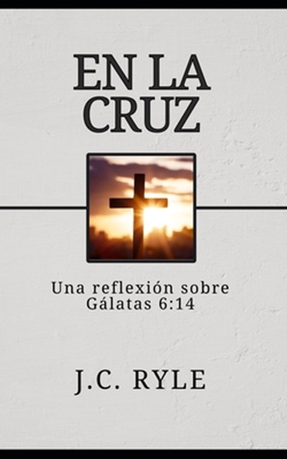 En la cruz: Una reflexión sobre Gálatas 6:14, Antonio Benjamín Hernández López - Paperback - 9798294664312