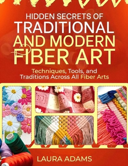 Hidden Secrets of Traditional and Modern Fiber Art, Laura Adams - Paperback - 9798294671099