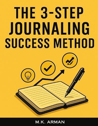 The 3-Step Journaling Success Method: A Proven Daily System for Busy People to Gain Clarity, Boost Productivity and Focus, Reduce Anxiety, and Achieve, M. K. Arman - Paperback - 9798294732080