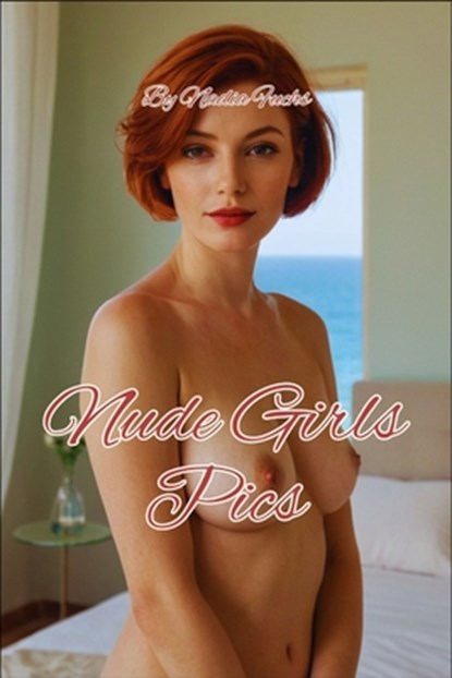 Nude Girls Pics: Displaying the Soft Contours of Female Elegance, Nadia Fuchs - Paperback - 9798294808259