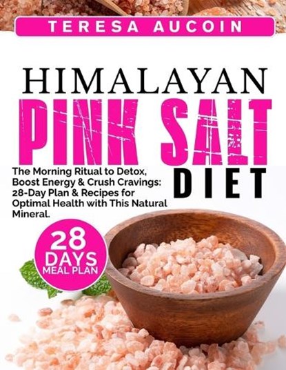 Himalayan Pink Salt Diet: The Morning Ritual to Detox, Boost Energy & Crush Cravings: 28-Day Plan & Recipes for Optimal Health with This Natural Miner, Teresa Aucoin - Paperback - 9798294946227