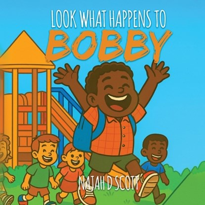 Look What Happens to Bobby, Najah D. Scott - Paperback - 9798295455148
