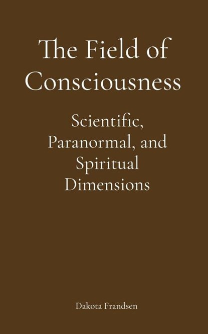 The Field of Consciousness, Dakota Frandsen - Paperback - 9798295468100