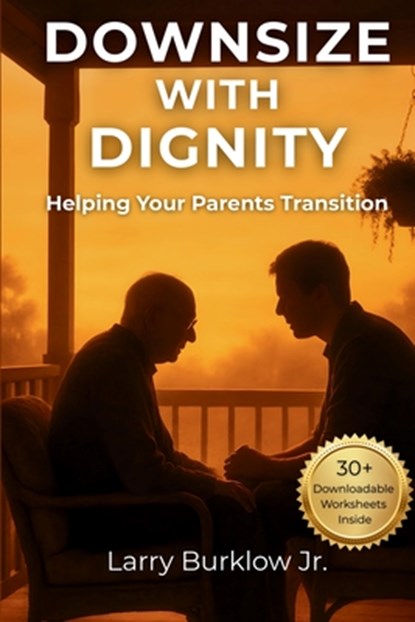 Downsize With Dignity: Helping Your Parents Transition, Larry Burklow - Paperback - 9798295473029