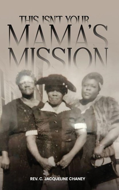 THIS ISN'T YOUR MAMA'S MISSION, Rev. C. Jacqueline Chaney - Gebonden - 9798295482540