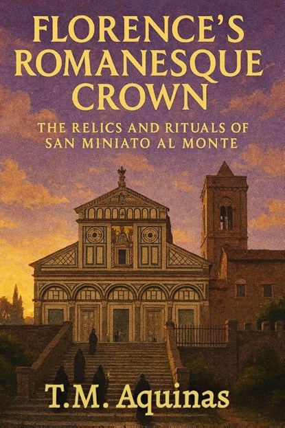 Florence's Romanesque Crown, T. M. Aquinas - Paperback - 9798295496424