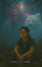 Ghost Father, Wild Son - Corey J. Cook - 9798295501395