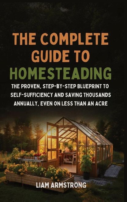 The Complete Guide To Homesteading, Liam Armstrong - Gebonden - 9798295520600