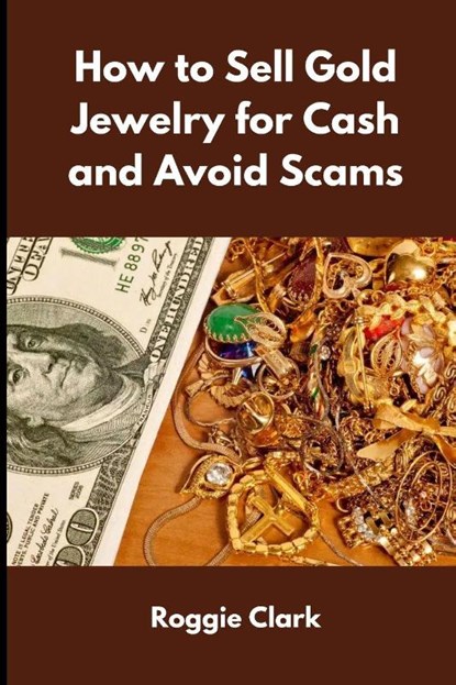How to Sell Gold Jewelry for Cash and Avoid Scams, Roggie Clark ; Raj Clark - Paperback - 9798295528323