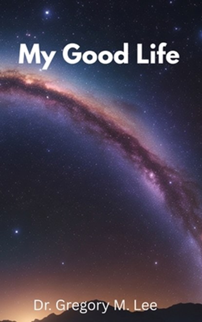 My Good Life, Gregory M. Lee - Gebonden - 9798295533457