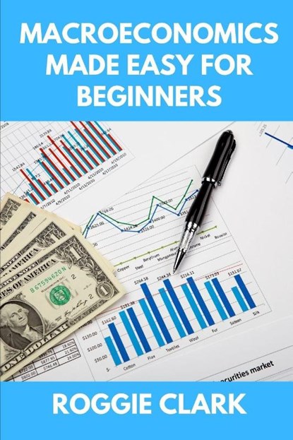 Macroeconomics Made Easy For Beginners, Roggie Clark ; Raj Clark - Paperback - 9798295545962