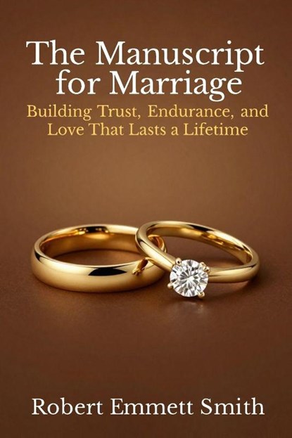 The Manuscript for Marriage Building Trust, Endurance, and Love That Lasts a Lifetime, Robert Emmett Smith - Paperback - 9798295554322