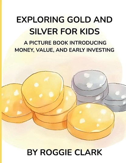 Exploring Gold and Silver for Kids, Roggie Clark ; Raj Clark - Paperback - 9798295555886