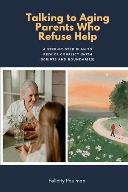 Talking to Aging Parents Who Refuse Help, Felicity Paulman - Paperback - 9798295558603