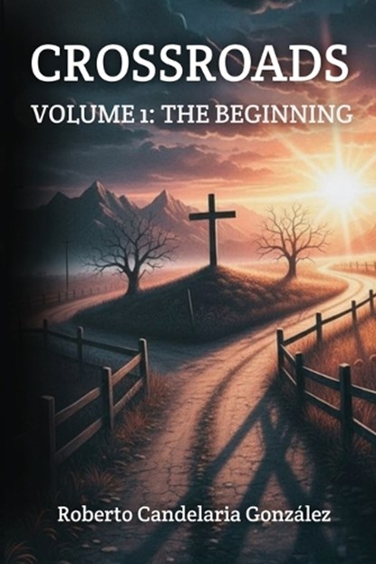 Crossroads: Volume 1: The Beginning, Roberto Candelaria Gonzalez - Paperback - 9798295565779