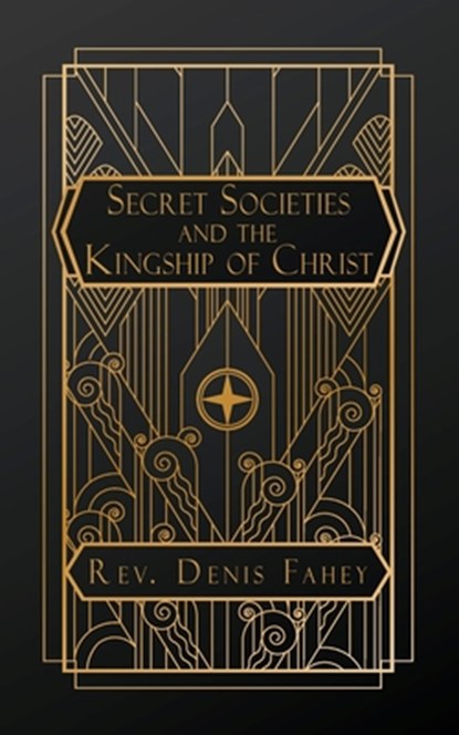 Secret Societies and the Kingship of Christ, Denis Fahey - Paperback - 9798295566950