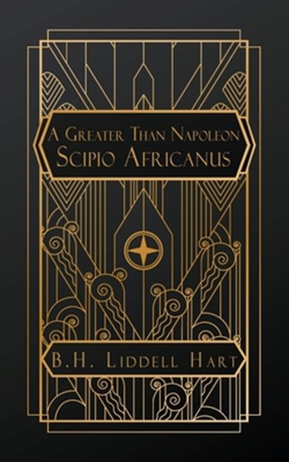 A Greater than Napoleon: Scipio Africanus, Captain B. H. Liddell Hart - Paperback - 9798295567100