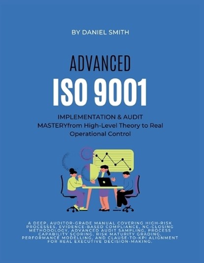 ADVANCED ISO 9001 IMPLEMENTATION & AUDIT MASTERY from High-Level Theory to Real Operational Control, Daniel Smith - Paperback - 9798295580680