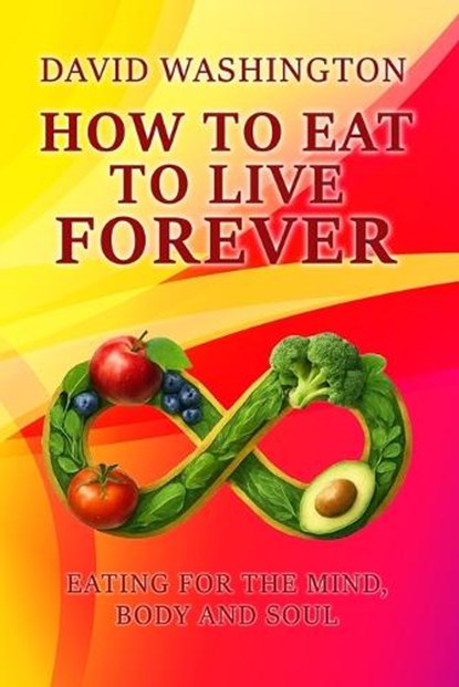 How to Eat to Live Forever, David Washington - Paperback - 9798295586910
