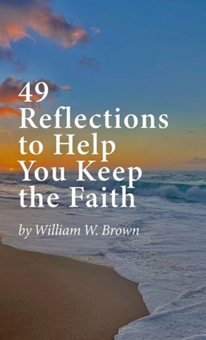 49 Reflections to Help You Keep the Faith (hardback version), William W. Brown - Gebonden - 9798295643958