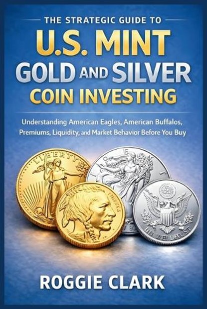 The Strategic Guide to U.S. Mint Gold and Silver Coin Investing, Roggie Clark ; Raj Clark - Paperback - 9798295658204
