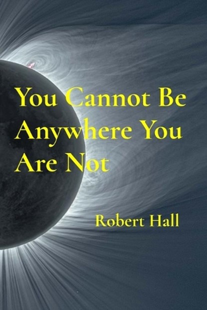 You Cannot Be Anywhere You Are Not, Robert Hall - Paperback - 9798295663277